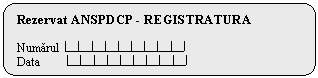 Rounded Rectangle: Rezervat ANSPDCP - REGISTRATURA

Numarul 
Data 
