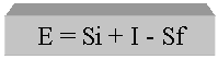 Text Box: E = Si + I - Sf