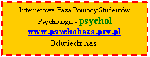 Text Box: Internetowa Baza Pomocy Studentw Psychologii - psychol
www.psychobaza.prv.pl
Odwiedź nas!
