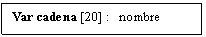 Text Box: Var cadena [20] :   nombre