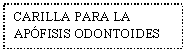 Text Box: CARILLA PARA LA APFISIS ODONTOIDES