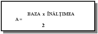 Text Box: 

 BAZA x NĂLŢIMEA 
A =
 2

