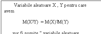 Text Box: Variabile aleatoare X , Y pentru care avem
 
 M(X∙Y) = M(X)∙M(Y)
 
 vor fi numite 