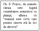 Text Box: Ch. S. Peirce, de numele caruia este legata constituirea semioticii ca stiinta, afirma ca 