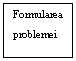 Text Box: Formularea problemei