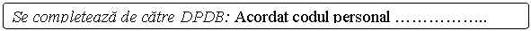 Flowchart: Alternate Process: Se completeaza de catre DPDB: Acordat codul personal .......