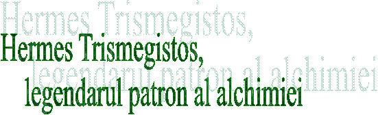 Hermes Trismegistos, 
 legendarul patron al alchimiei
