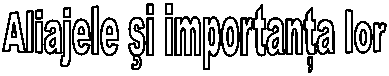 Aliajele si importanta lor
