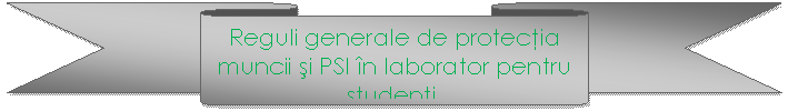 Down Ribbon: Reguli generale de protectia muncii si PSI în laborator pentru studenti.