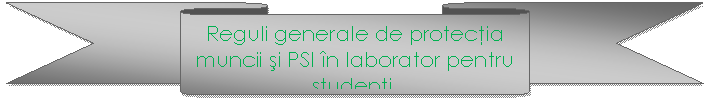 Down Ribbon: Reguli generale de protectia muncii si PSI n laborator pentru studenti.