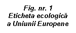 Text Box: Fig. nr. 1
Eticheta ecologica a Uniunii Europene

