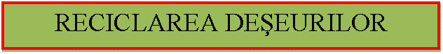Text Box: RECICLAREA DESEURILOR

