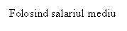 Text Box: Folosind salariul mediu 