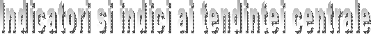 Indicatori si indici ai tendintei centrale