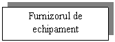 Text Box: Furnizorul de echipament