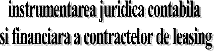 instrumentarea juridica contabila 
si financiara a contractelor de leasing