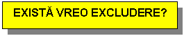 Text Box: EXISTA VREO EXCLUDERE?