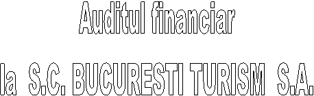 Auditul financiar
la S.C. BUCURESTI TURISM S.A.