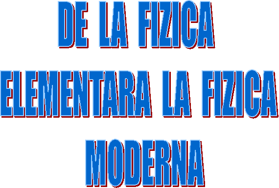 DE LA FIZICA 
ELEMENTARA LA FIZICA 
 MODERNA