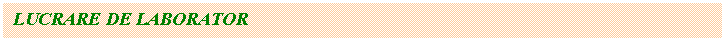 Text Box: LUCRARE DE LABORATOR