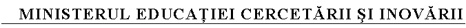 Text Box: MINISTERUL EDUCAŢIEI CERCETĂRII sI INOVĂRII