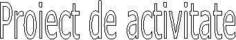 Proiect de activitate