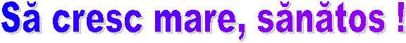 Sa cresc mare, sanatos !
