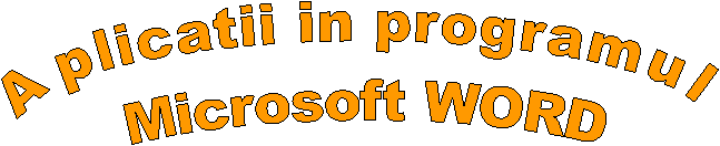 Aplicatii in programul 
Microsoft WORD