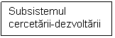 Text Box: Subsistemul cercetarii-dezvoltarii