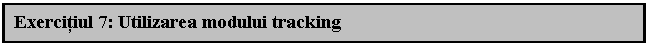 Text Box: Exercitiul 7: Utilizarea modului tracking