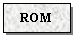 Text Box: ROM