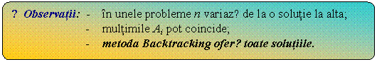 Flowchart: Alternate Process: ☺Observatii: - īn unele probleme n variazǎ de la o solutie la alta;
- multimile Ai pot coincide;
- metoda Backtracking oferǎ toate solutiile.