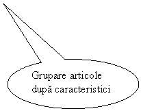 Oval Callout: Grupare articole dupa caracteristici