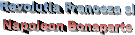 Revolutia Franceza si
Napoleon Bonaparte