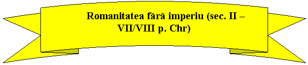 Curved Up Ribbon: Romanitatea fara imperiu (sec. II - VII/VIII p. Chr)

