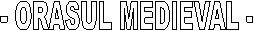 - ORASUL MEDIEVAL -