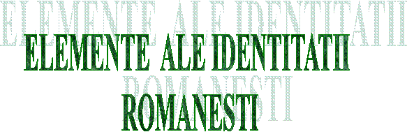 ELEMENTE ALE IDENTITATII
 ROMANESTI