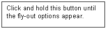 Text Box: Click and hold this button until the fly-out options appear.  
