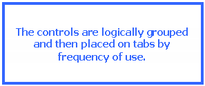 Text Box: The controls are logically grouped and then placed on tabs by frequency of use.
