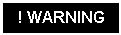 Text Box: ! WARNING