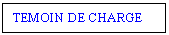 Text Box: TEMOIN DE CHARGE