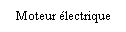 Text Box: Moteur lectrique