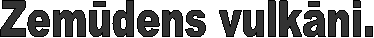 Zemūdens vulkāni.