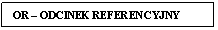 Text Box: OR - ODCINEK REFERENCYJNY