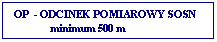 Text Box: OP  - ODCINEK POMIAROWY SOSN
              minimum 500 m
