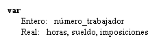 Text Box: var
Entero:   nmero_trabajador
Real:   horas, sueldo, imposiciones
