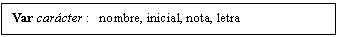 Text Box: Var carcter : nombre, inicial, nota, letra