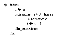 Text Box: b)   inicio
i  n
mientras   i > 0   hacer
<acciones>
i  i - 1
fin_mientras
 fin

