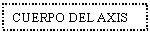 Text Box: CUERPO DEL AXIS
