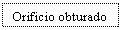 Text Box: Orificio obturado